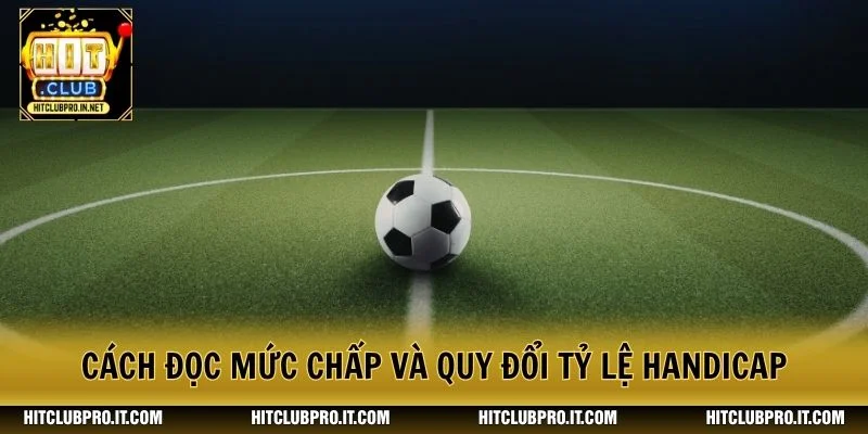 Cách đọc mức chấp và quy đổi tỷ lệ Handicap
