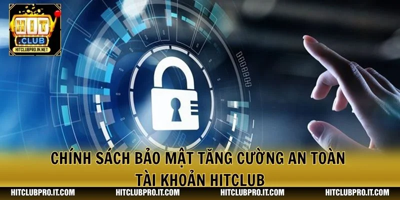 Chính sách bảo mật tăng cường an toàn tài khoản HitClub