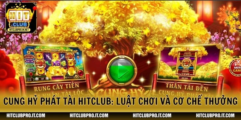 Cung Hỷ Phát Tài HitClub: Luật Chơi Và Cơ Chế Thưởng 1 Cung Hỷ Phát Tài HitClub: Luật Chơi Và Cơ Chế Thưởng