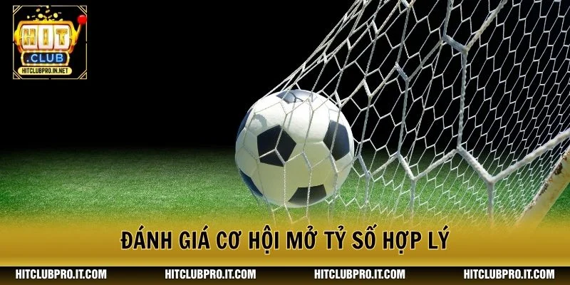 Đánh giá cơ hội mở tỷ số hợp lý
