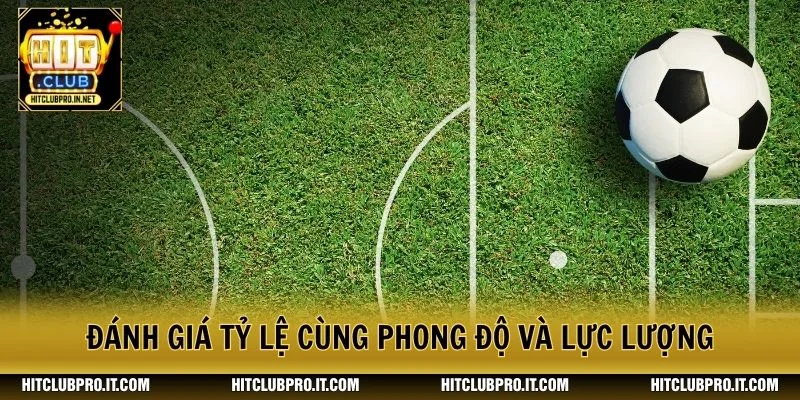 Đánh giá tỷ lệ cùng phong độ và lực lượng