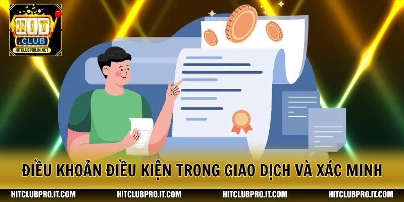Điều Khoản Điều Kiện HitClub: Quy Định Cần Biết 2026 2 Điều khoản điều kiện trong giao dịch và xác minh