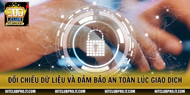 Đối chiếu dữ liệu và đảm bảo an toàn lúc giao dịch