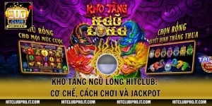 Kho Tàng Ngũ Long HitClub: Cơ Chế, Cách Chơi Và Jackpot