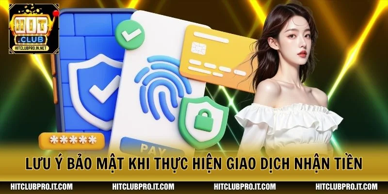 Rút Tiền HitClub: Hướng Dẫn 4 Phương Thức An Toàn 2026 3 Lưu ý bảo mật khi thực hiện giao dịch nhận tiền
