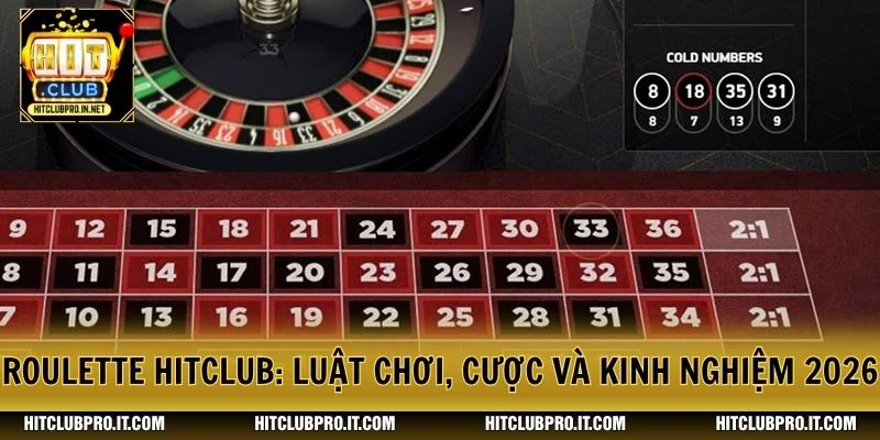 Roulette HitClub: Luật Chơi, Cược Và Kinh Nghiệm 2026